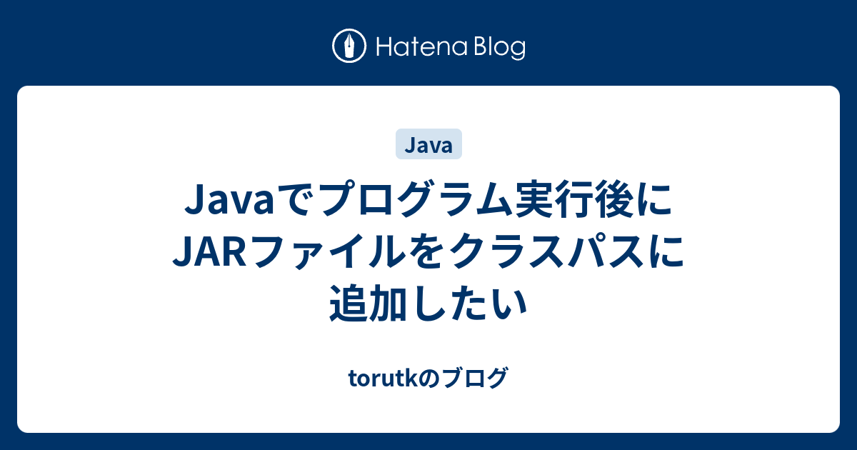 Javaでプログラム実行後にjarファイルをクラスパスに追加したい Torutkのブログ