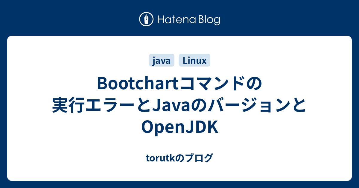 Bootchartコマンドの実行エラーとjavaのバージョンとopenjdk Torutkのブログ