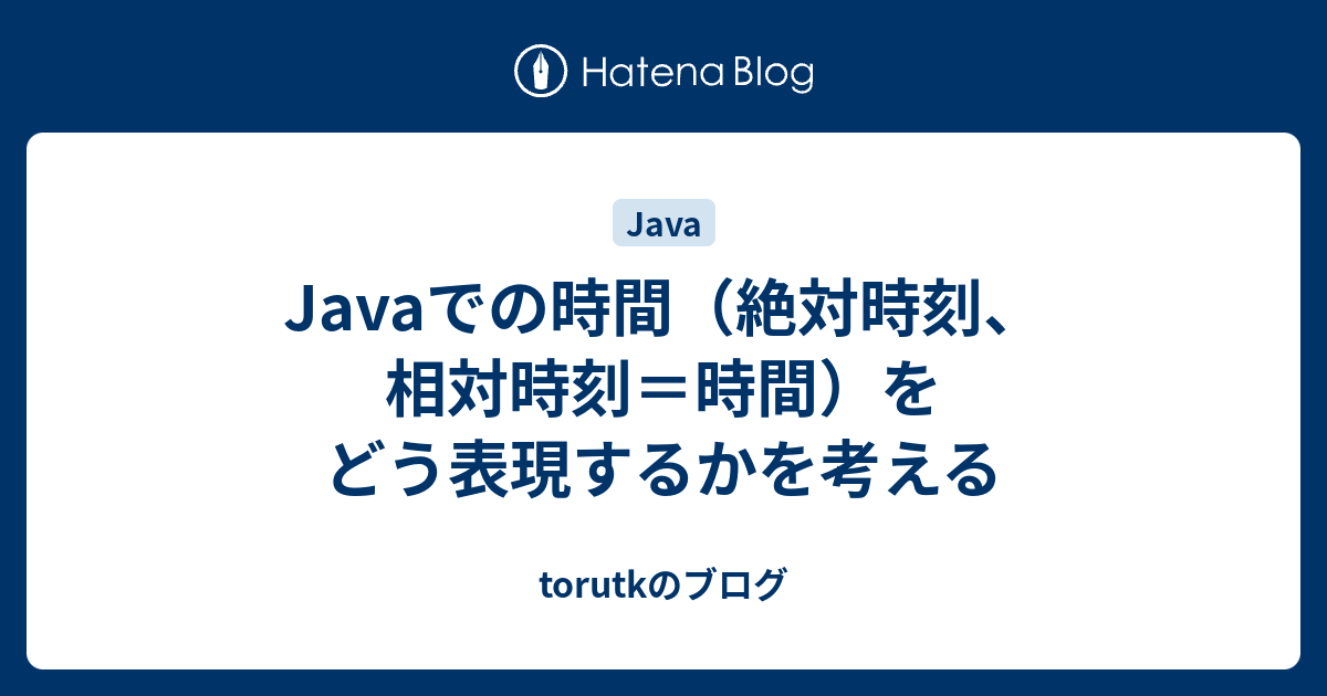 Javaでの時間 絶対時刻 相対時刻 時間 をどう表現するかを考える Torutkのブログ