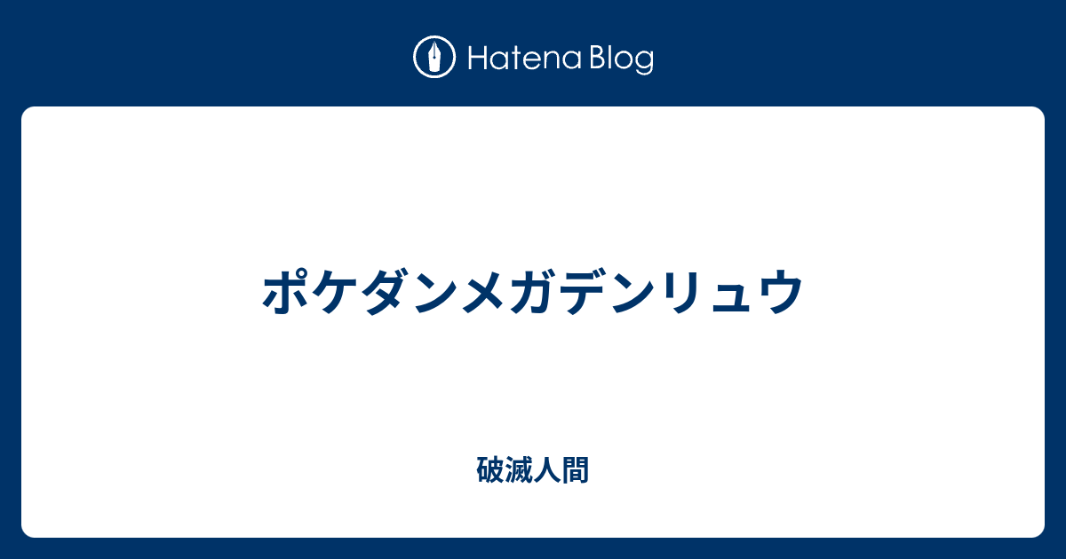 ポケダンメガデンリュウ 破滅人間