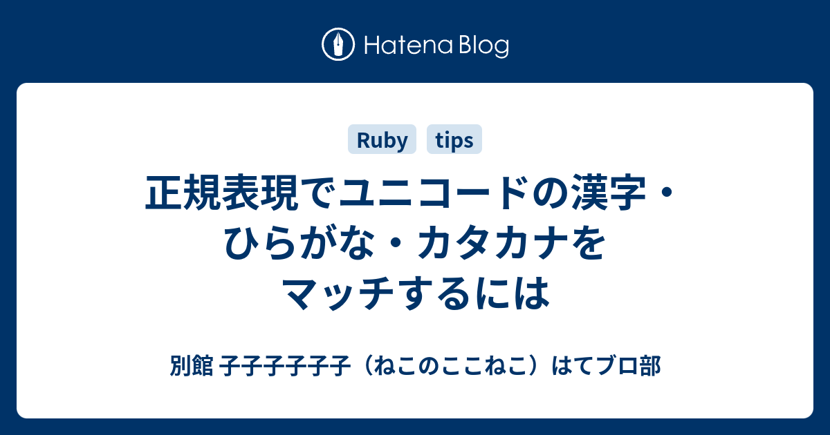 正規表現でユニコードの漢字 ひらがな カタカナをマッチするには 別館 子子子子子子 ねこのここねこ はてブロ部
