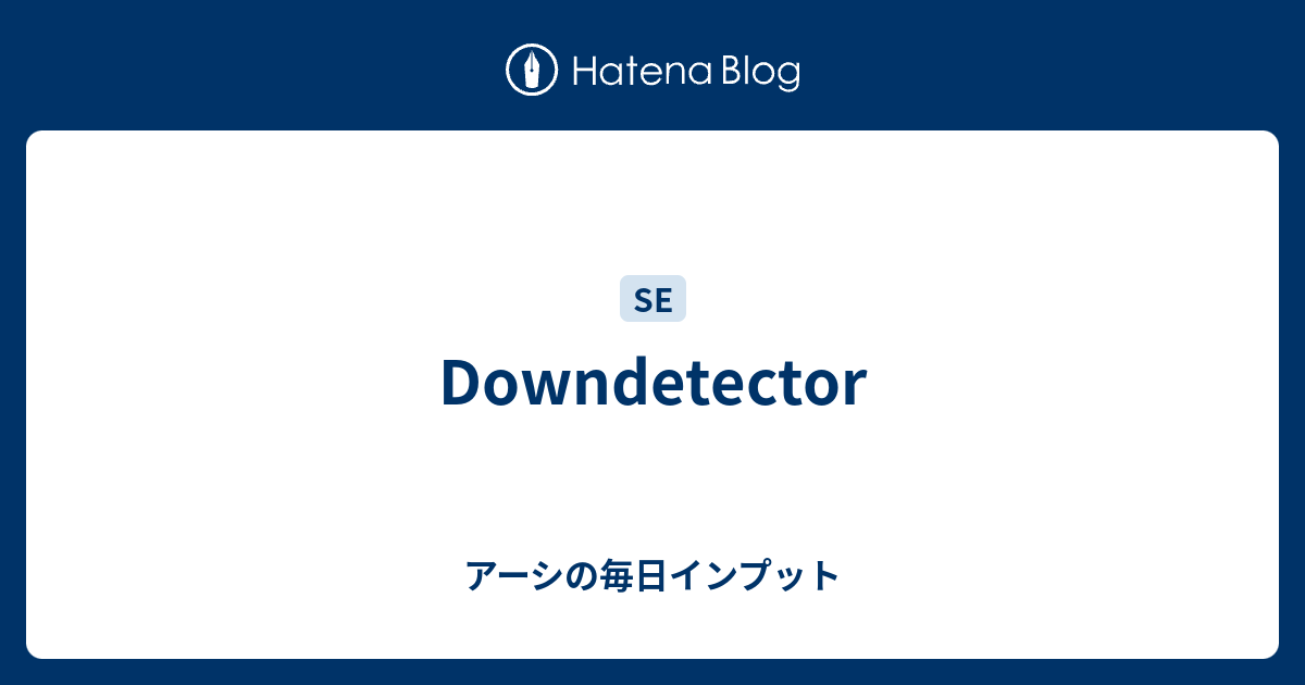 Downdetector アーシの毎日インプット