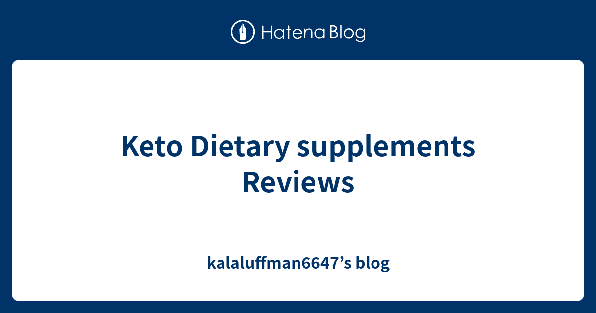 Keto Dietary supplements Reviews kalaluffman6647’s blog
