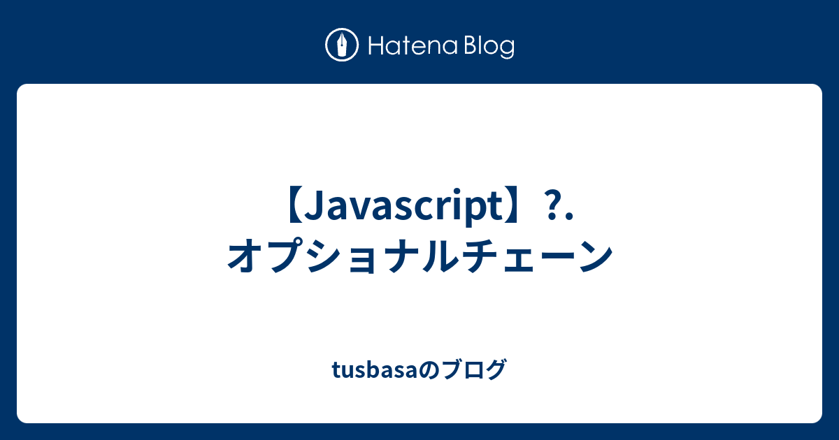 【javascript】 オプショナルチェーン Tusbasaのブログ 2927