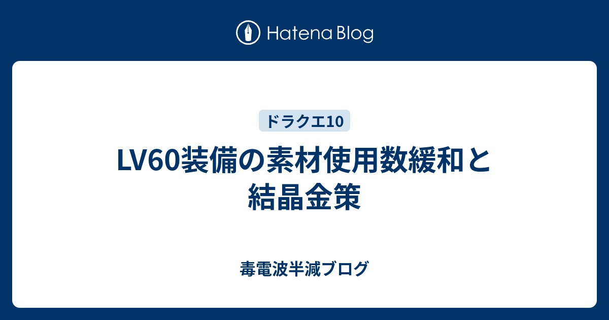 Lv60装備の素材使用数緩和と結晶金策 毒電波半減ブログ