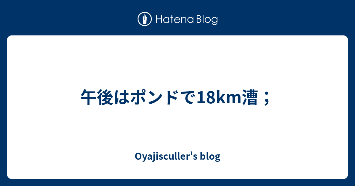 午後はポンドで18km漕； - Oyajisculler's blog