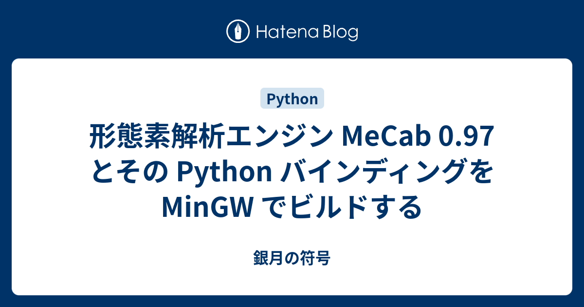形態素解析エンジン MeCab 0.97 とその Python バインディングを MinGW でビルドする - 銀月の符号