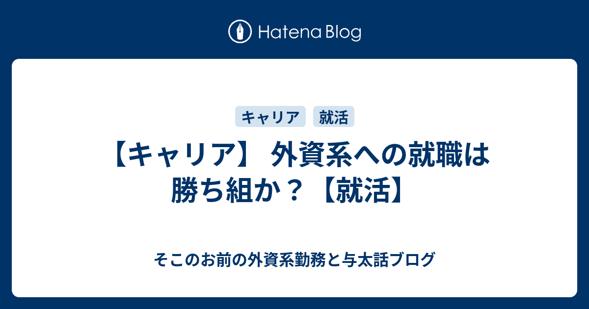 キャリア 外資系への就職は勝ち組か 就活 そこのお前の外資系勤務と与太話ブログ