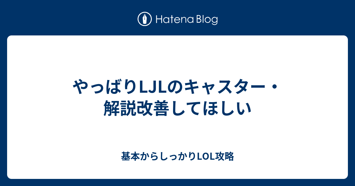 やっばりljlのキャスター 解説改善してほしい 基本からしっかりlol攻略