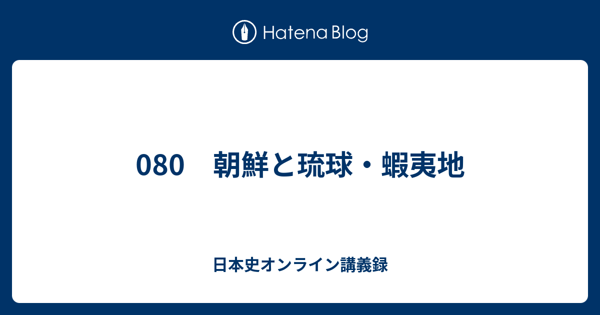 080 朝鮮と琉球 蝦夷地 日本史オンライン講義録