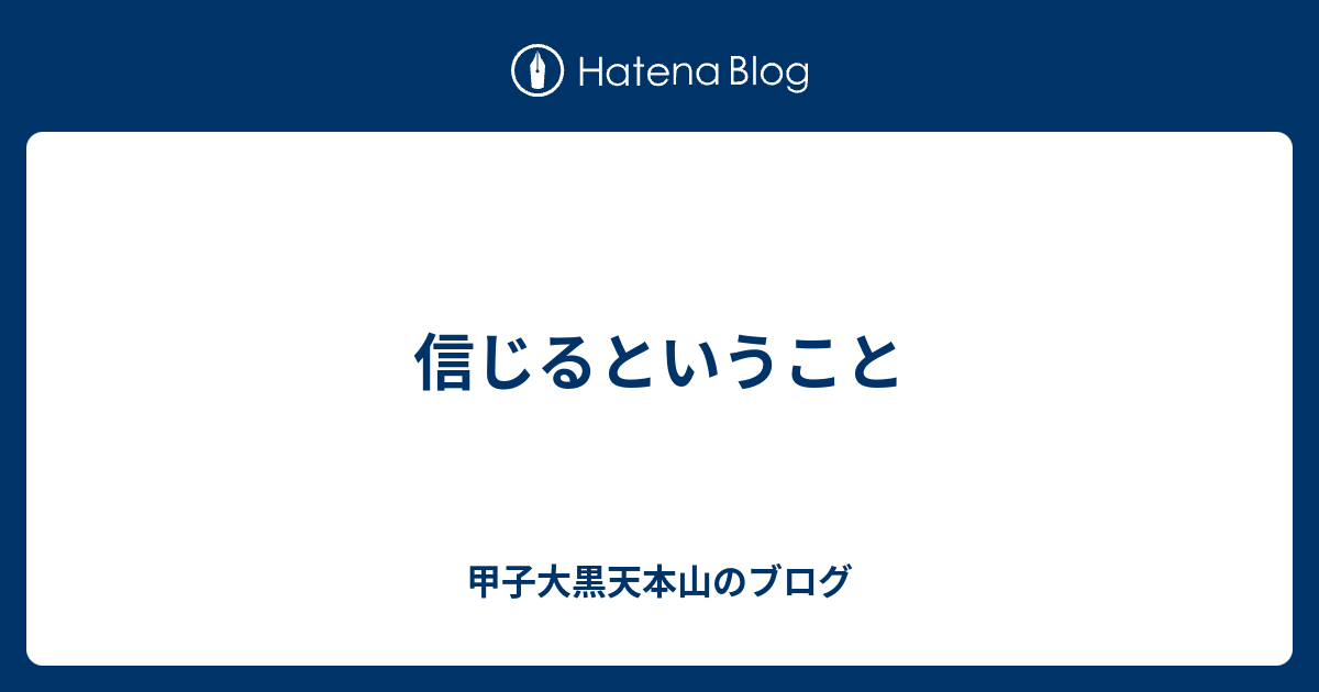 信じるということ 甲子大黒天本山のブログ