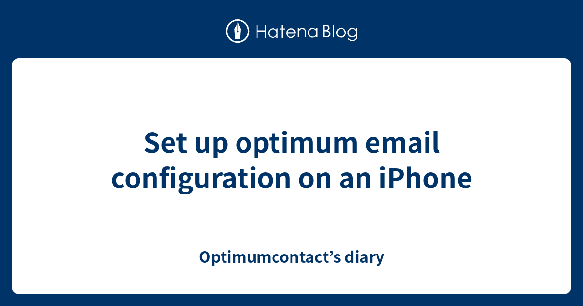 Set up optimum email configuration on an iPhone - Optimumcontact’s diary