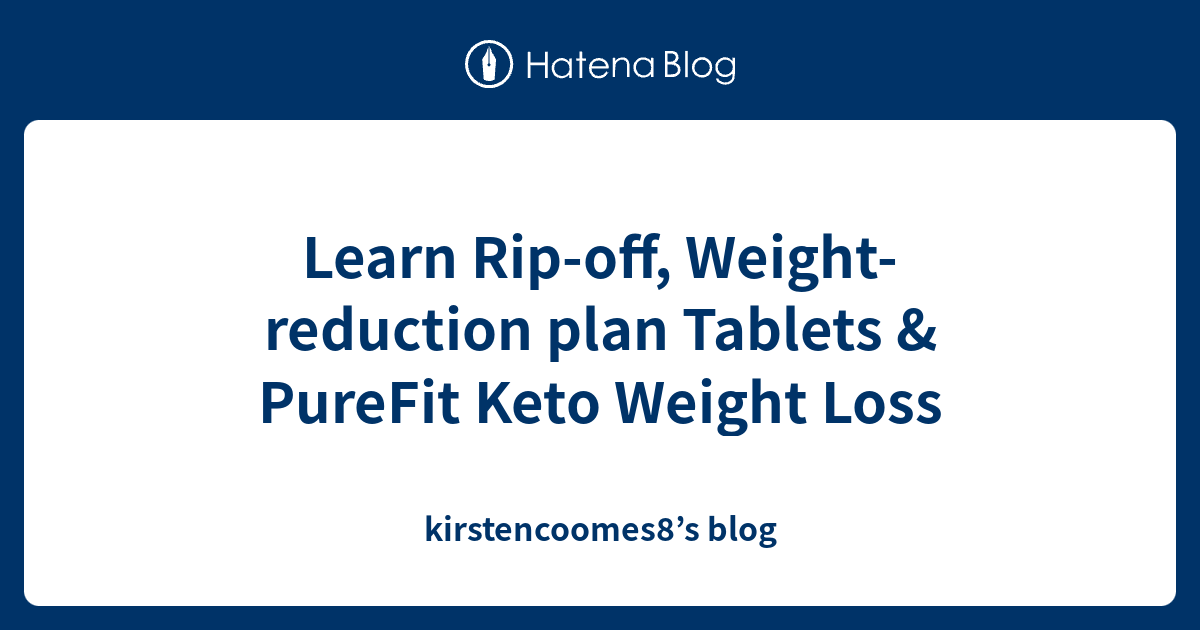 Learn Ripoff, Weightreduction plan Tablets & PureFit Keto Weight Loss