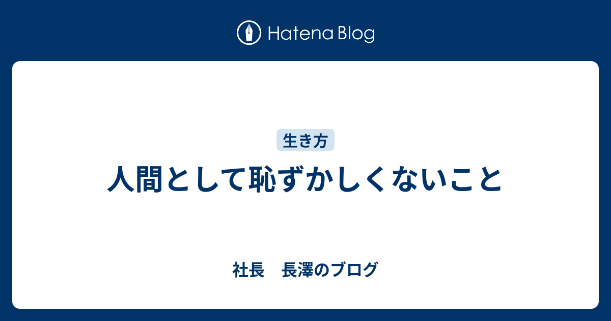 人間として恥ずかしくないこと 社長 長澤のブログ