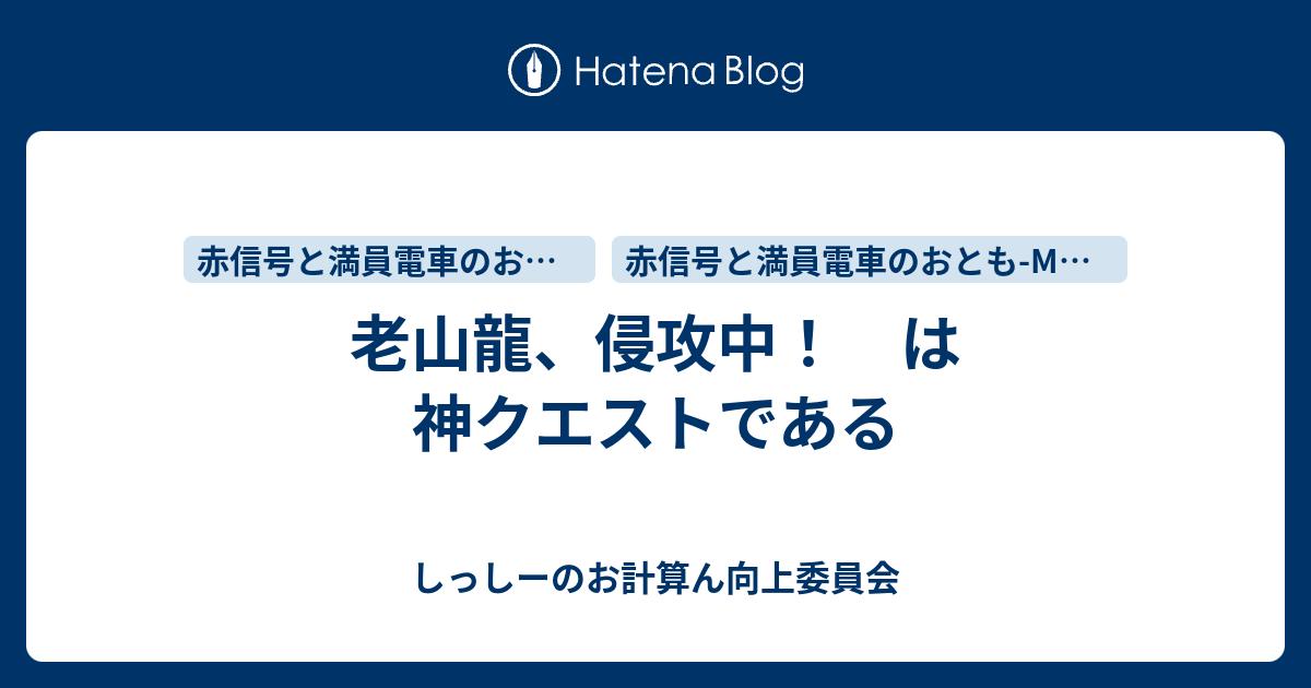 老山龍 侵攻中 は神クエストである しっしーのお計算ん向上委員会