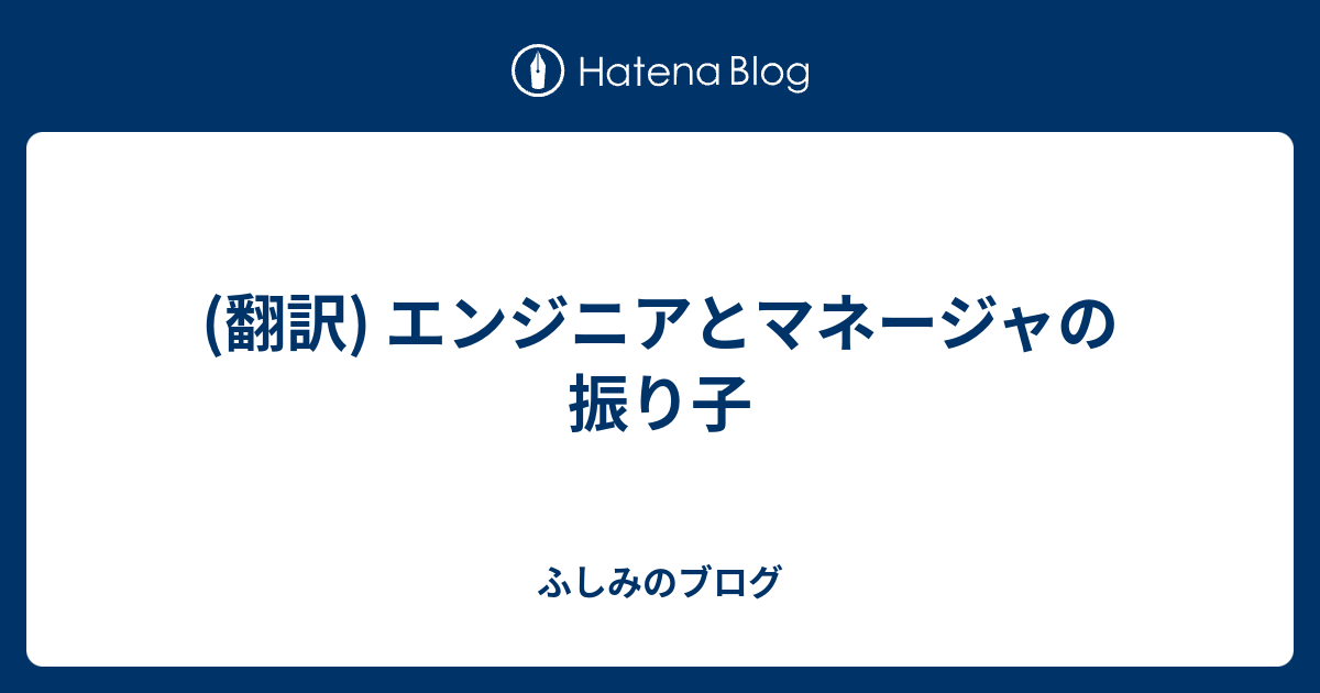 (翻訳) エンジニアとマネージャの振り子 - ふしみのブログ