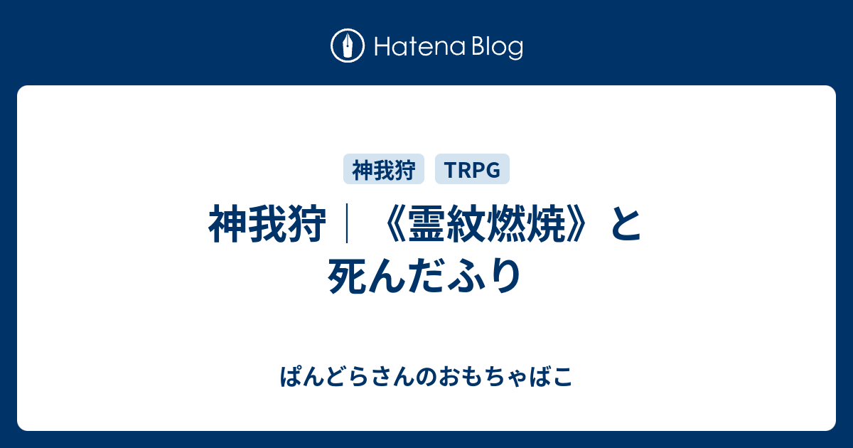 神我狩 霊紋燃焼 と死んだふり ぱんどらさんのおもちゃばこ