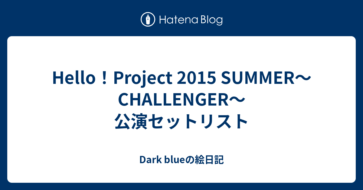Hello！Project 2015 SUMMER〜CHALLENGER〜公演セットリスト - Dark blueの絵日記