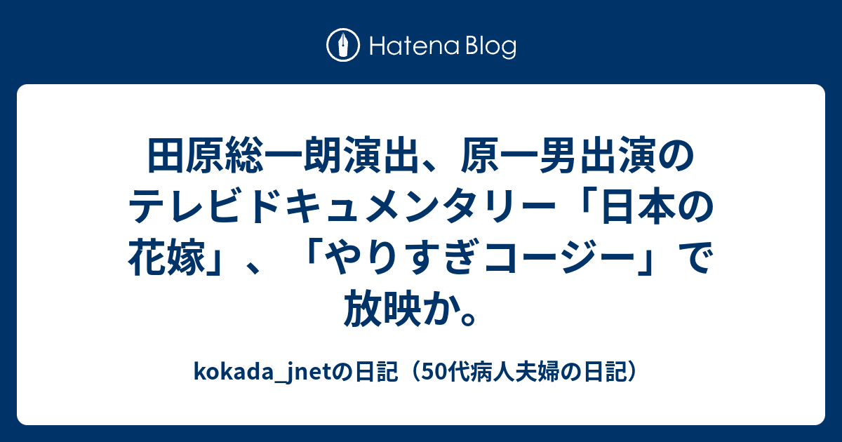 田原総一朗演出 原一男出演のテレビドキュメンタリー 日本の花嫁 やりすぎコージー で放映か Kokada Jnetの日記 50代病人夫婦の日記