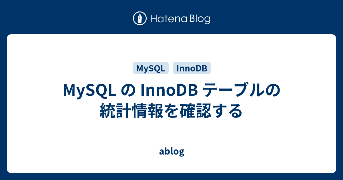 MySQL の InnoDB テーブルの統計情報を確認する ablog