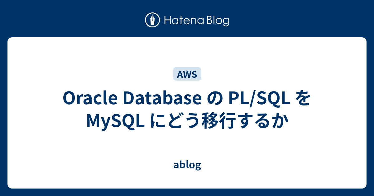 Oracle Database の Pl Sql を Mysql にどう移行するか Ablog