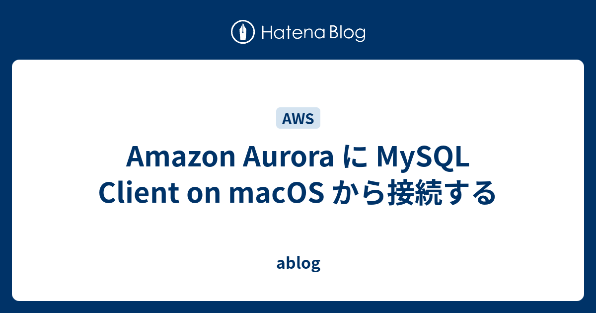 Amazon Aurora MySQL Client On MacOS Ablog