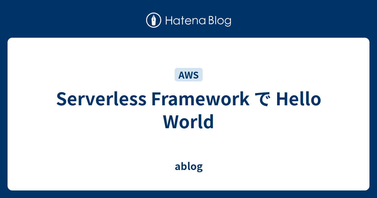 Serverless Framework で Hello World - ablog
