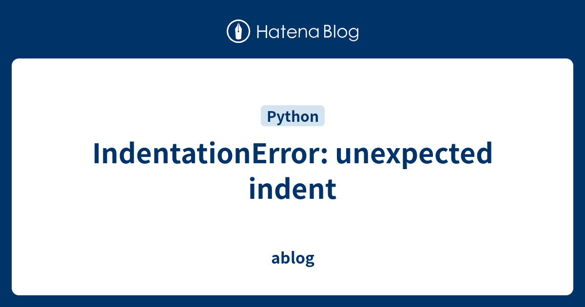 IndentationError: unexpected indent - ablog