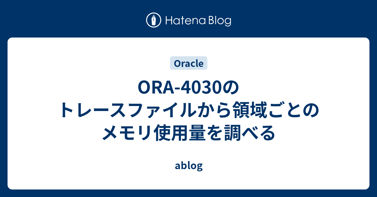 Ora 4030のトレースファイルから領域ごとのメモリ使用量を調べる Ablog