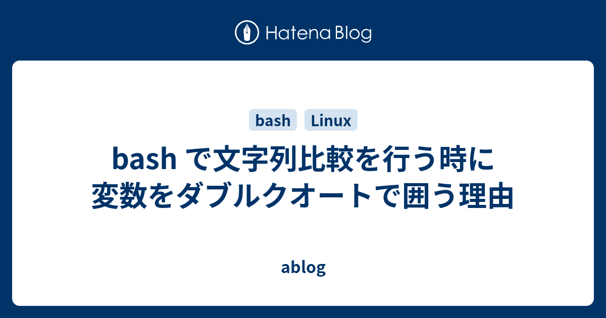 Bash で文字列比較を行う時に変数をダブルクオートで囲う理由 Ablog