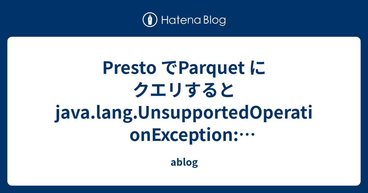 Presto Parquet java lang UnsupportedOperationException Com