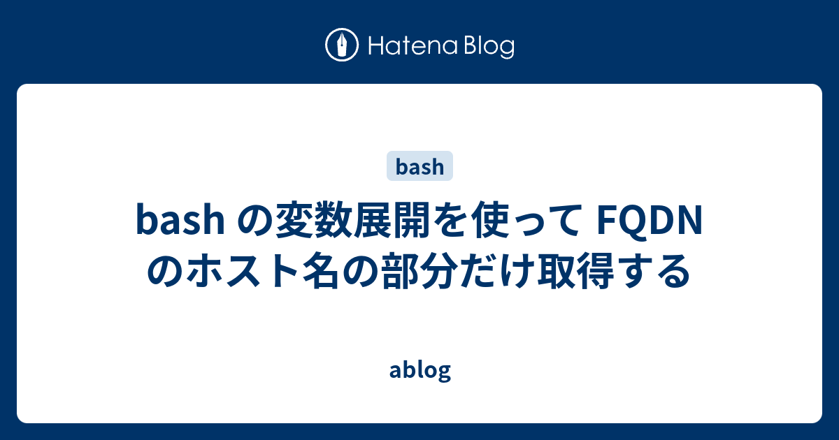 Bash の変数展開を使って Fqdn のホスト名の部分だけ取得する Ablog