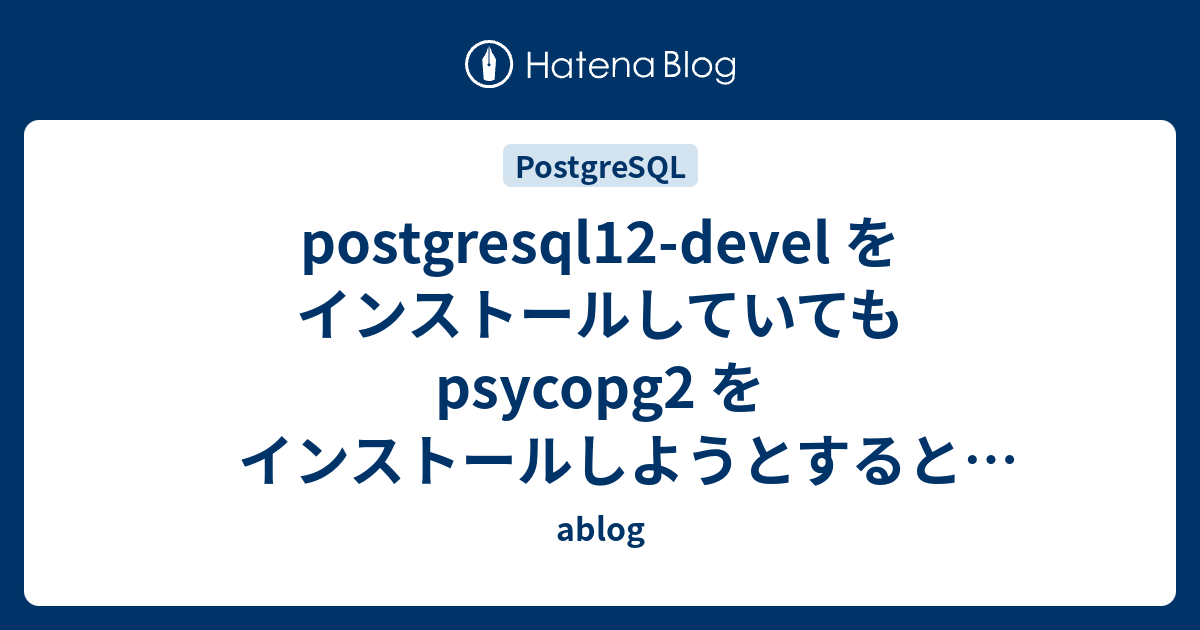 Postgresql12-Devel をインストールしていても Psycopg2 をインストールしようとすると 