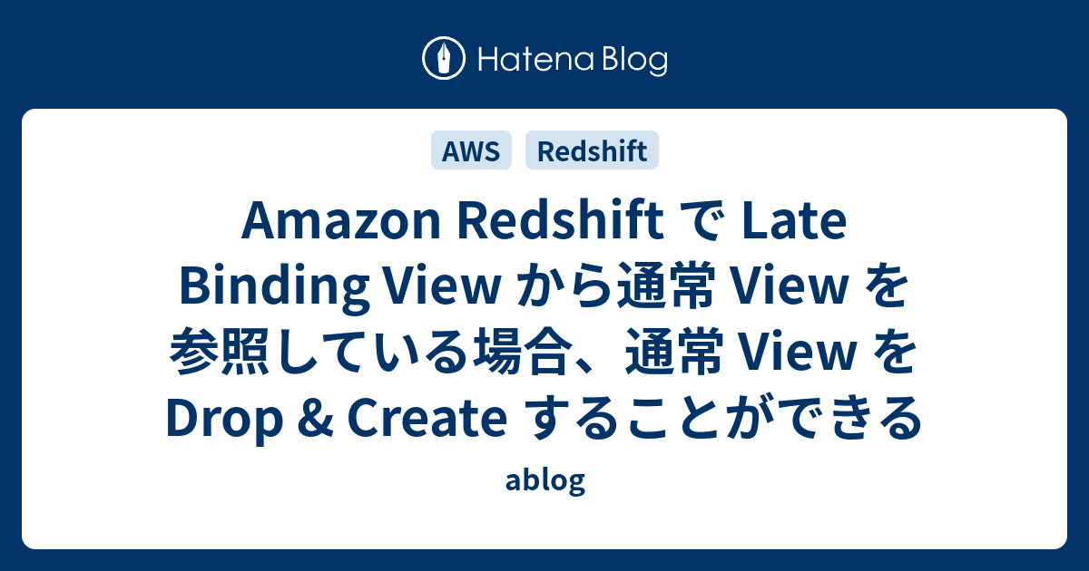 Amazon Redshift で Late Binding View から通常 View を参照している場合、通常 View を Drop ...