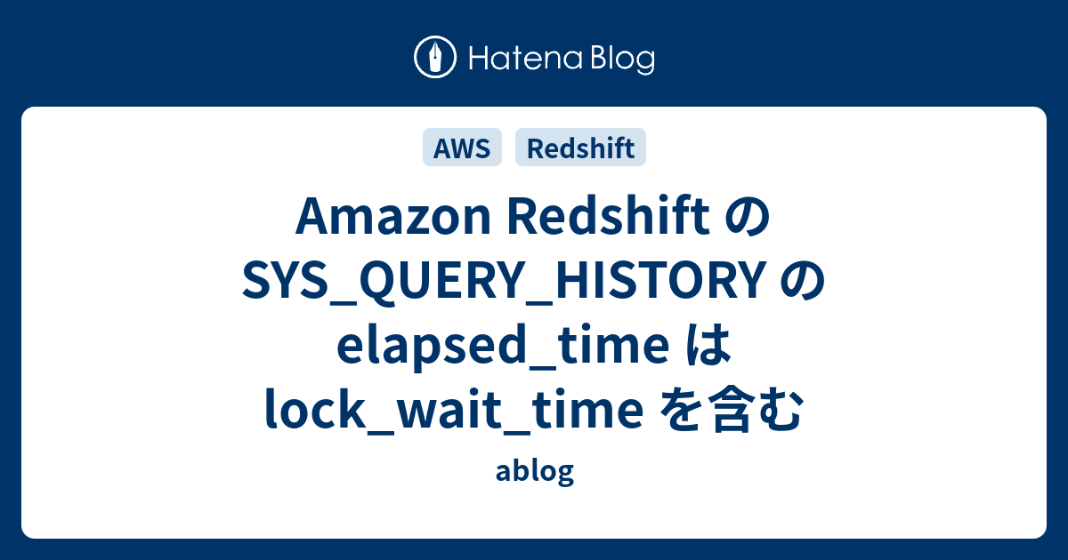 Amazon Redshift の SYS_QUERY_HISTORY の elapsed_time は lock_wait_time を含む