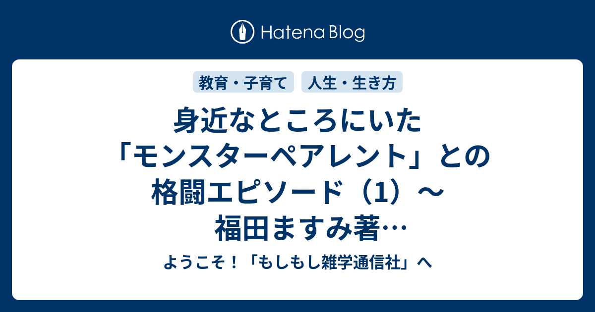 身近なところにいた モンスターペアレント との格闘エピソード 1 福田ますみ著 モンスターマザー 長野 丸子実業 いじめ自殺事件 教師たちの闘い を読んで回想する ようこそ もしもし雑学通信社 へ