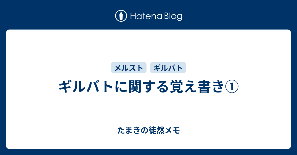 ギルバトに関する覚え書き たまきの徒然メモ