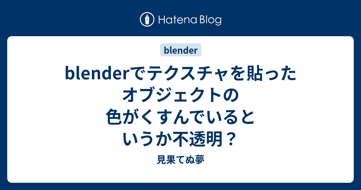 Blenderでテクスチャを貼ったオブジェクトの色がくすんでいるというか不透明 見果てぬ夢