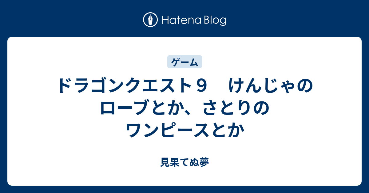 ドラゴンクエスト９ けんじゃのローブとか さとりのワンピースとか 見果てぬ夢