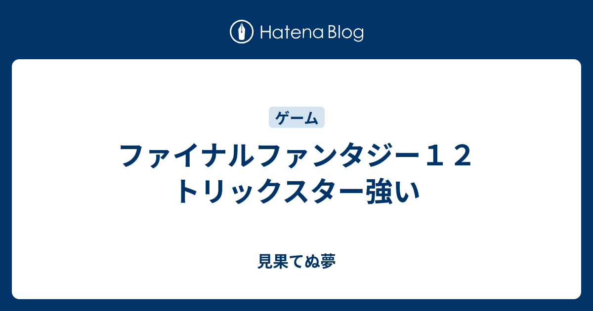 ファイナルファンタジー１２ トリックスター強い 見果てぬ夢