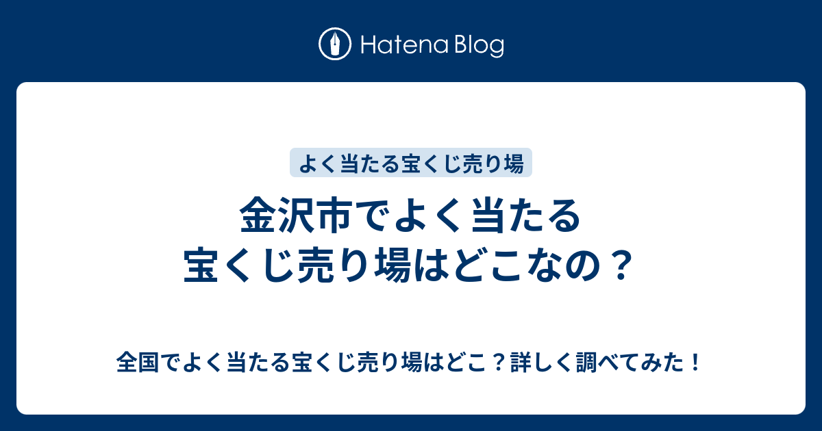 金沢市でよく当たる宝くじ売り場はどこなの 全国でよく当たる宝くじ売り場はどこ 詳しく調べてみた