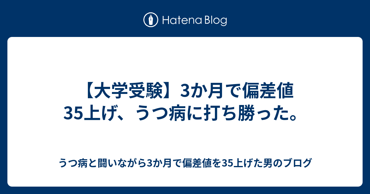 大学受験 3か月で偏差値35上げ うつ病に打ち勝った うつ病と闘いながら3か月で偏差値を35上げた男のブログ