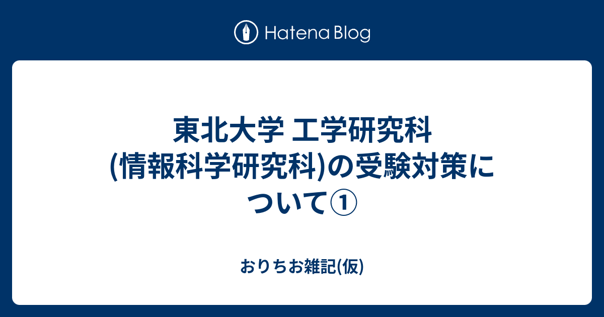 東北大学 工学研究科 情報科学研究科 の受験対策について おりちお雑記 仮