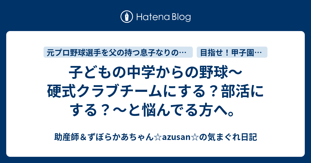 子どもの中学からの野球 硬式クラブチームにする 部活にする と悩んでる方へ 助産師 ずぼらかあちゃん Azusan の気まぐれ日記