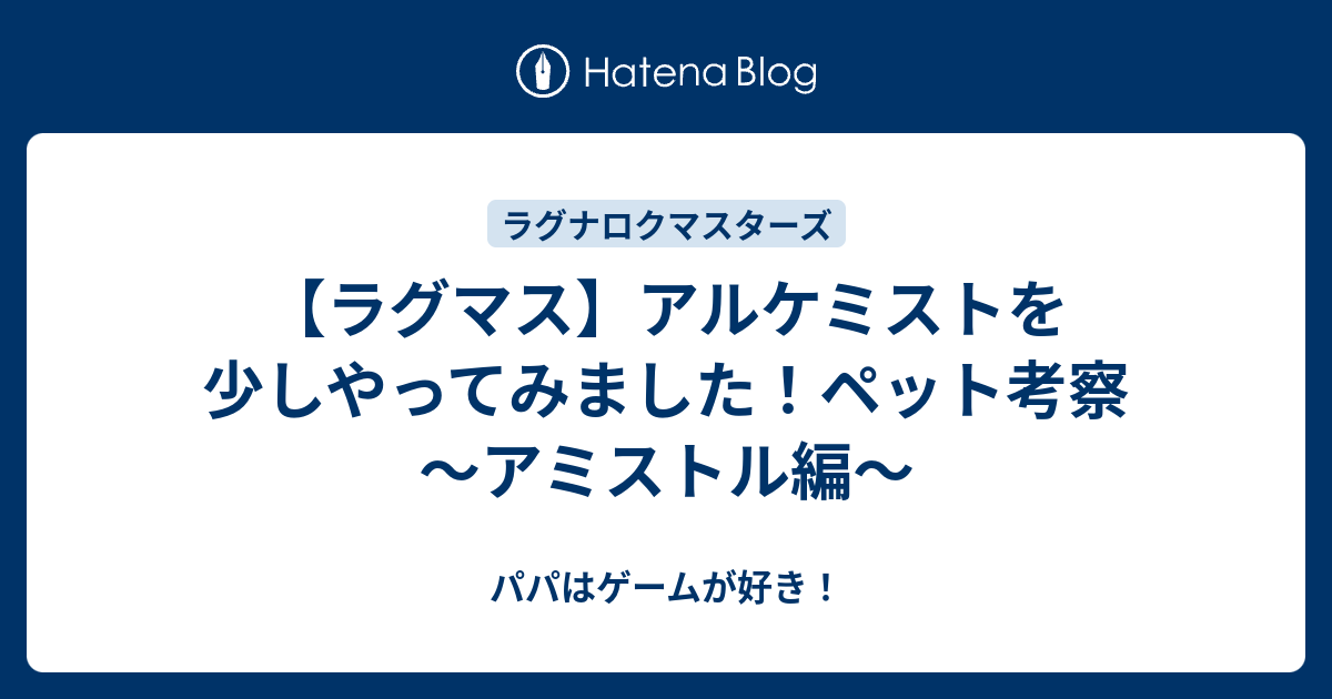 ラグマス アルケミストを少しやってみました ペット考察 アミストル編 パパはゲームが好き