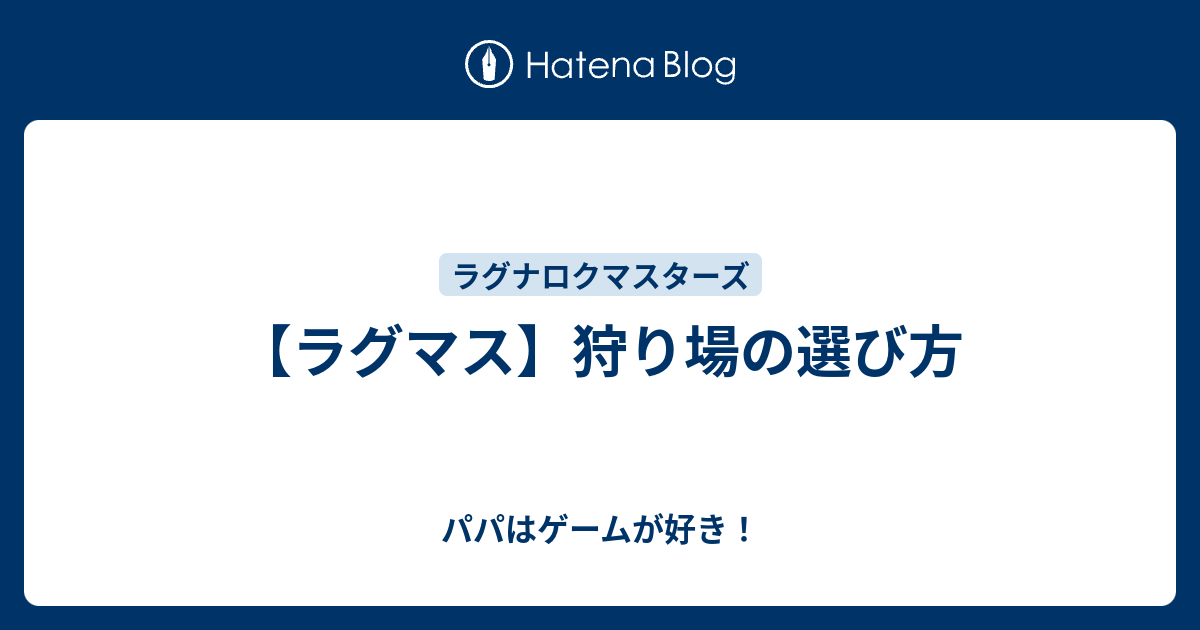 ラグマス 狩り場の選び方 パパはゲームが好き