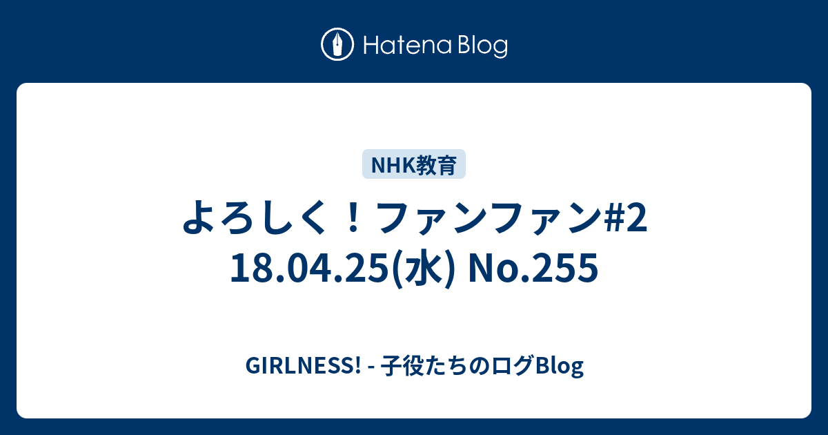 よろしく ファンファン 2 18 04 25 水 No 255 Girlness 子役たちのログblog