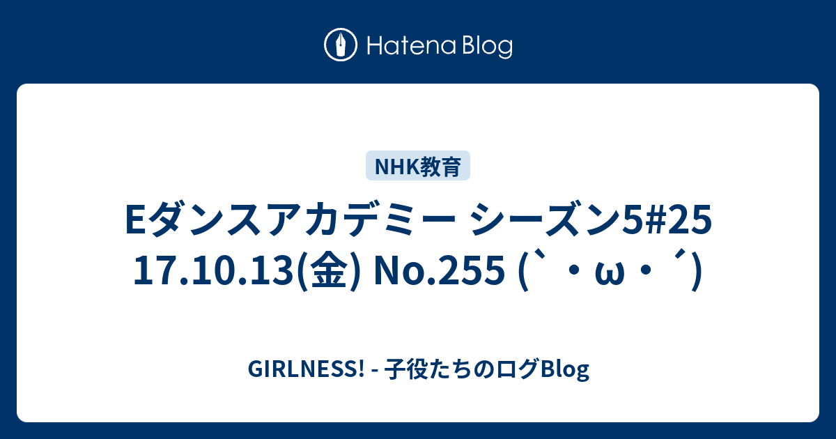 Eダンスアカデミー シーズン5 25 17 10 13 金 No 255 W Girlness 子役たちのログblog