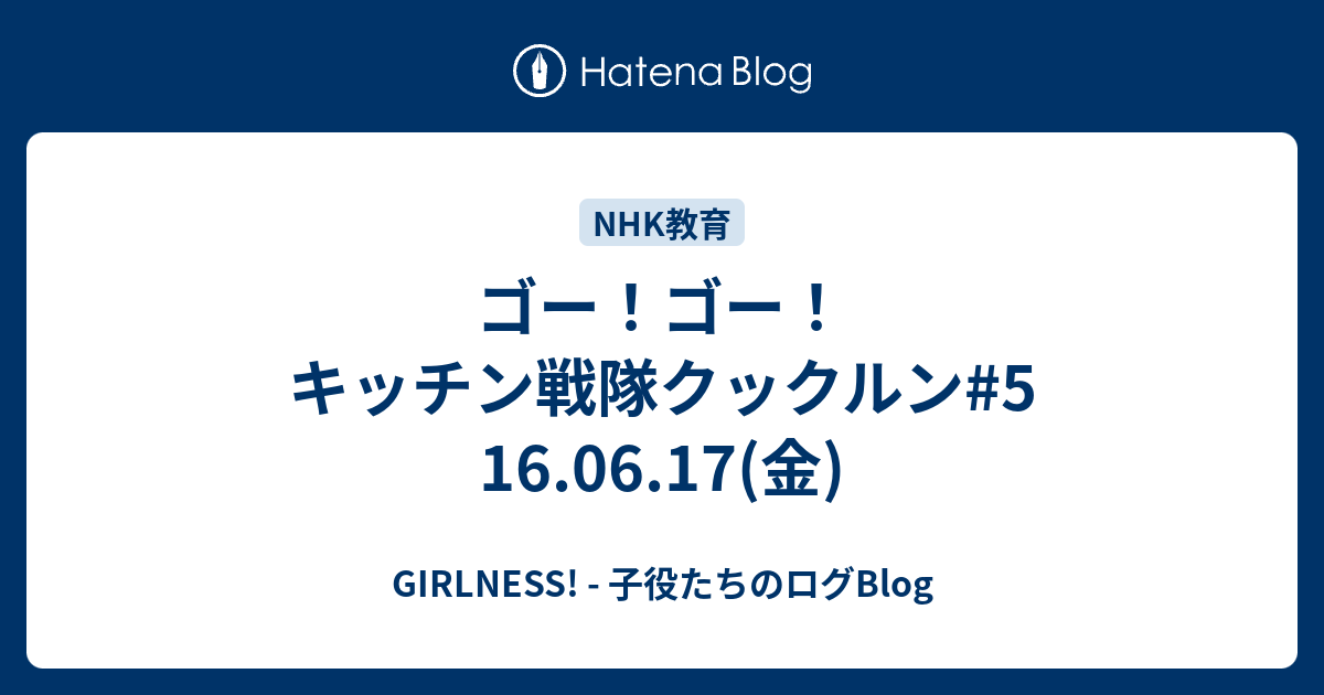 ゴー ゴー キッチン戦隊クックルン 5 16 06 17 金 Girlness 子役たちのログblog