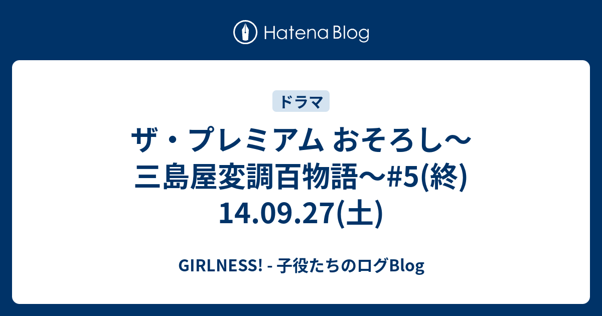 ザ プレミアム おそろし 三島屋変調百物語 5 終 14 09 27 土 Girlness 子役たちのログblog